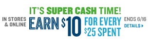 Super Cash.  Earn $10 when you spend $25, earn $20 when you spend $50, earn $30 when you spend $75.  No Code or Sign-Up Needed.  Earn 5/23 - 6/16.