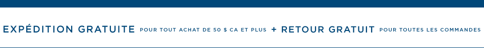Expédition Gratuite pour tout achat de 50 $ CA ET PLUS + RETOUR GRATUIT pour tout les commandes